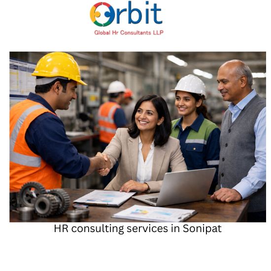 HR consulting services in Sonipat with Orbit Global HR Consultants supporting factory workforce planning and compliance