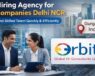 Hiring agency for companies Delhi NCR by Orbit Global HR Consultants helping businesses find skilled talent in Gurgaon, Noida, and Delhi NCR